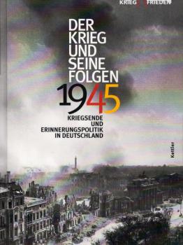 1945 : der Krieg und seine Folgen ; Kriegsende und Erinnerungspolitik in Deutschland ; [zwischen Krieg und Frieden ; Ausstellungshalle von I. M. Pei, 28. April bis 28. August 2005, Deutsches Historisches Museum, Berlin] / hrsg. von Burkhard Asmuss ... im