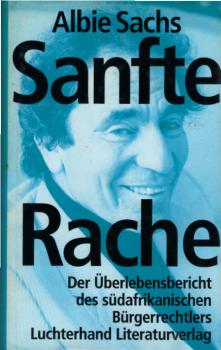 Sanfte Rache : der Überlebensbericht des südafrikanischen Bürgerrechtlers / Albie Sachs. Aus dem Engl. von Stefan Schreiber