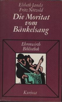 Die Moritat vom Bänkelsang / wieder ans Licht geholt u. hrsg. von Elsbeth Janda u. Fritz Nötzoldt