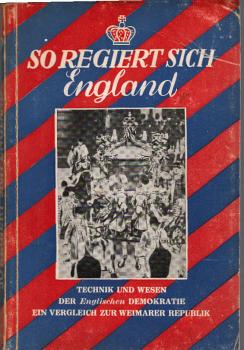 So regiert sich England : Technik u. Wesen d. engl. Demokratie ; e. Vergleich zur Weimarer Republik / Adolf Schroeter