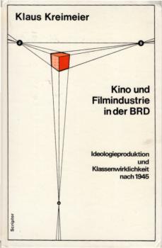 Kino und Filmindustrie in der BRD : Ideologieproduktion und Klassenwirklichkeit nach 1945 / Klaus Kreimeier