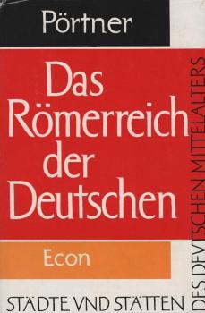 Das Römerreich der Deutschen : Städte u. Stätten d. dt. Mittelalters / Rudolf Pörtner