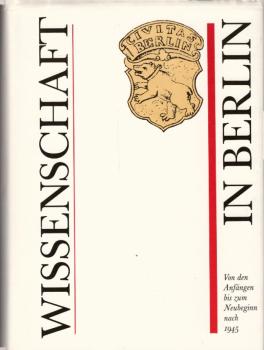 Wissenschaft in Berlin : von d. Anfängen bis zum Neubeginn nach 1945 / Autorenkollektiv Hubert Laitko, Leitung ...