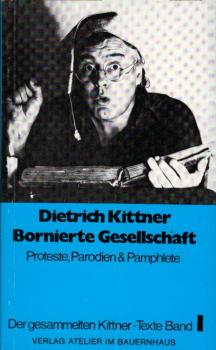 Kittner, Dietrich: Der gesammelten Kittner-Texte ..., Teil: Bd. 1., Bornierte Gesellschaft : Proteste, Parodien & Pamphlete
