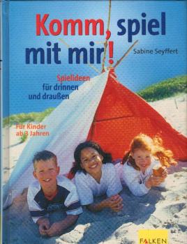 Komm, spiel mit mir! : [Spielideen für drinnen und draußen ; für Kinder ab 3 Jahren] / Sabine Seyffert. [Zeichn.: Ines Rarisch]
