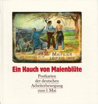 Ein Hauch von Maienblüte : Postkarten der deutschen Arbeiterbewegung zum 1. Mai / hrsg. u. mit e. Nachw. vers. von Manfred Gebhardt
