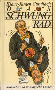 Das Schwungrad : mögliche und unmögliche Lieder / [hrsg. von] Klaus-Jürgen Gundlach