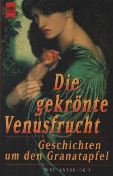 Die gekrönte Venusfrucht : Geschichten um den Granatapfel / hrsg. von Klaus Thiele-Dohrmann