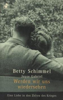 Werden wir uns wiedersehen : eine Liebe in den Zeiten des Krieges / Betty Schimmel ; Joyce Gabriel. Aus dem Amerikan. von Jürgen Reuß