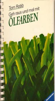 Geh raus und mal mit Ölfarben / Tom Robb. [Aus d. Engl. übertr. von Ulrike Halbe-Bauer u. Manfred Halbe]