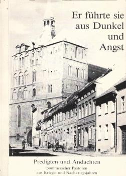 Er führte sie aus Dunkel und Angst : Predigten und Andachten Pommerscher Pastoren aus Kriegs- und Nachkriegsjahren / hrsg. vom Konvent Evangelischer Gemeinden aus Pommern - Hilfskomitee e.V. Ges. und bearb. von Werner Krause und Wolfgang Marzahn