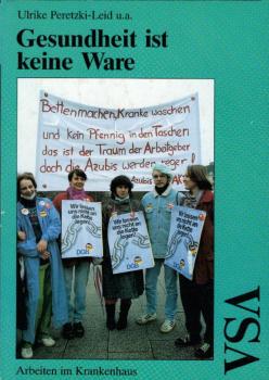 Gesundheit ist keine Ware : Arbeiten im Krankenhaus / Ulrike Peretzki-Leid u.a. Vorw. Wolfgang Warburg. Mit Beitr. von Horst Breier ...