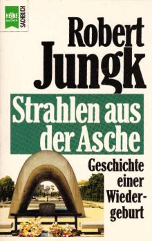 Strahlen aus der Asche : Geschichte einer Wiedergeburt / Robert Jungk. Mit einem Vorw. von Mathias Greffrath