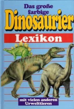 Das große farbige Dinosaurierlexikon [mit vielen anderen Urwelttieren]