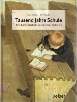 Tausend Jahre Schule : eine Kulturgeschichte des Lernens in Bildern / Horst Schiffler ; Rolf Winkeler