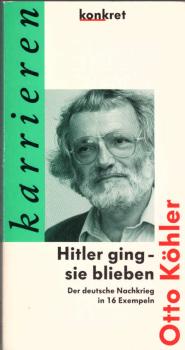 Hitler ging - sie blieben : der deutsche Nachkrieg in 16 Exempeln / Otto Köhler