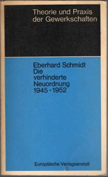 Die verhinderte Neuordnung : 1945 - 1952 ; zur Auseinandersetzung um d. Demokratisierung d. Wirtschaft in d. westl. Besatzungszonen u. in d. Bundesrepublik Deutschland / Eberhard Schmidt. Mit e. Vorw. von Wolfgang Abendroth
