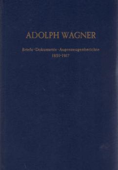 Adolph Wagner : Briefe, Dokumente, Augenzeugenberichte ; 1851 - 1917 / ausgew. u. hrsg. von Heinrich Rubner