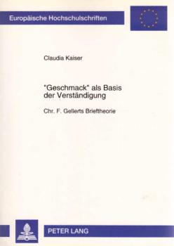 "Geschmack" als Basis der Verständigung : Chr. F. Gellerts Brieftheorie / Claudia Kaiser