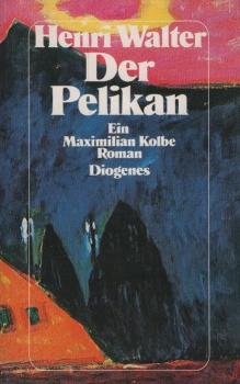 Der Pelikan : ein Maximilian-Kolbe-Roman / Henri Walter