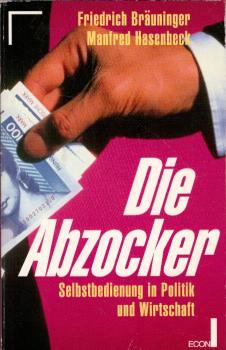 Die Abzocker : Selbstbedienung in Wirtschaft und Politik / Friedrich Bräuninger ; Manfred Hasenbeck