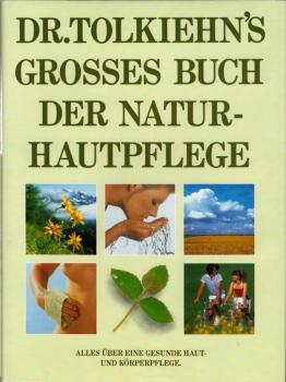 Dr Tolkiehn's grosses Buch der Natur-Hautpflege : alles über eine gesunde Haut- und Körperpflege