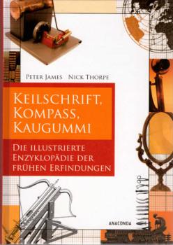 Keilschrift, Kompaß, Kaugummi : eine illustrierte Enzyklopädie der frühen Erfindungen / Peter James ; Nick Thorpe. Aus dem Engl. von Annette von Heinz und Susanne Hornfeck