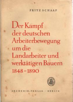 Der Kampf der deutschen Arbeiterbewegung um die Landarbeiter und werktätigen Bauern 1848 - 1890 / Fritz Schaaf