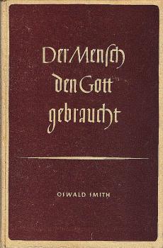Der Mensch, den Gott gebraucht / Oswald Smith. Mit Genehmigung d. Verf. übers. v. Gerd Rumler