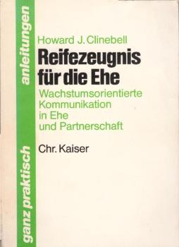 Reifezeugnis für die Ehe : wachstumsorientierte Kommunikation in Ehe u. Partnerschaft / Howard J. Clinebell