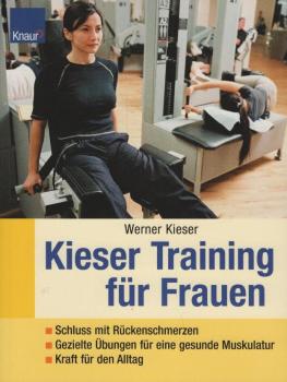 Kieser-Training für Frauen : Schluß mit Rückenschmerzen - gezielte Übungen für eine gesunde Muskulatur - mehr Kraft für den Alltag / Werner Kieser
