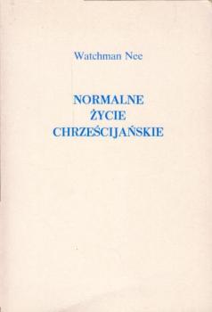 Normalne ?ycie chrze?cija?skie : "ju? nie ja, lecz ... Chrystus" ; [przek?ad z j?zyka angielskiego] / Watchman Nee