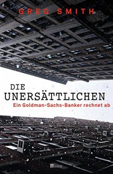 Die Unersättlichen : ein Goldman-Sachs-Banker rechnet ab / Greg Smith. Aus dem Engl. von Petra Pyka ...