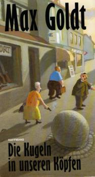 Die Kugeln in unseren Köpfen : Kolumnen / Max Goldt