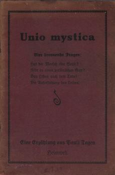 Unio mystica : Hat d. Mensch e. Seele? ; Gibt es e. persönl. Gott? ; Das Leben nach d. Tode! ; Die Auferstehung d. Leibes ; Eine Erz. aus Pauli Tagen ...