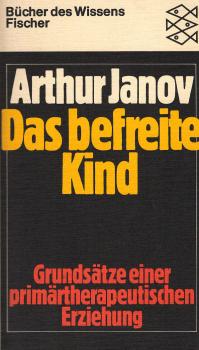 Das befreite Kind : Grundsätze e. primärtherapeut. Erziehung / Arthur Janov. [Aus d. Amerikan. von Willi Köhler]