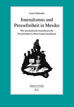 Journalismus und Pressefreiheit in Mexiko : wie mexikanische Journalisten die Pressefreiheit in ihrem Land einschätzen / Laura Schneider