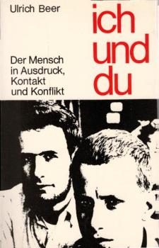 Ich und du : Der Mensch in Ausdruck, Kontakt u. Konflikt / Ulrich Beer