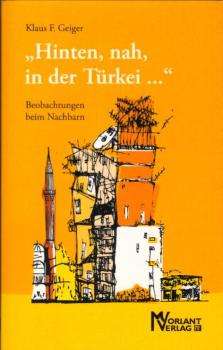 "Hinten, nah, in der Türkei ..." : Beobachtungen beim Nachbarn / Klaus F. Geiger