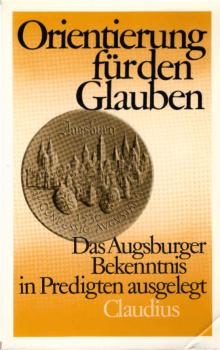 Orientierung für den Glauben : d. Augsburger Bekenntnis in Predigten ausgelegt / hrsg. von Georg Heckel