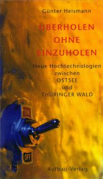 Überholen ohne einzuholen : neue Hochtechnologien zwischen Ostsee und Thüringer Wald / Günter Heismann