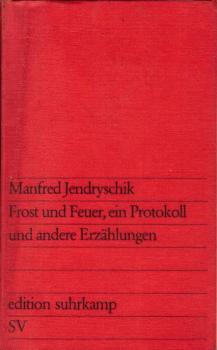 Frost und Feuer, ein Protokoll und andere Erzählungen / Manfred Jendryschik