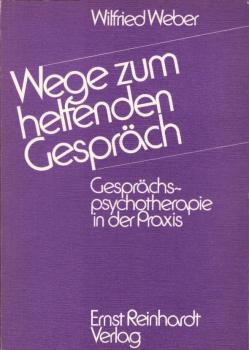 Wege zum helfenden Gespräch : Gesprächspsychotherapie in d. Praxis; ein Lernprogramm mit kurzen Lernimpulsen, konkreten Hinweisen u. vielen praktischen Übungen / Wilfried Weber