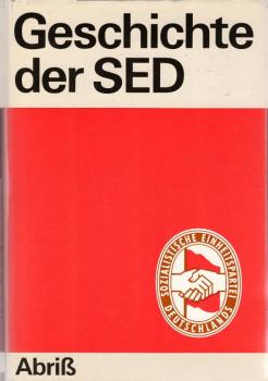 Geschichte der Sozialistischen Einheitspartei Deutschlands : Abriss / [d. Abriss wurde durch e. Komm. d. Politbüros d. ZK d. SED bestätigt ... Die Kap. wurden von e. beim Inst. für Marxismus-Leninismus beim ZK d. SED gebildeten Autorenkollektiv vorbereite