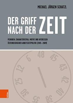Der Griff nach der Zeit : Perioden, Charakteristika, Motive und Interessen österreichischer Arbeitszeitpolitik (1945-2018) / Michael Jürgen Schatzl