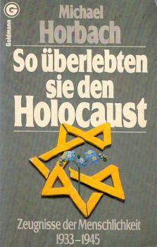 So überlebten sie den Holocaust : Zeugnisse d. Menschlichkeit 1933 - 1945 / Michael Horbach