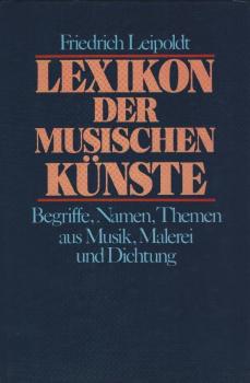 Lexikon der musischen Künste : Begriffe, Namen, Themen aus Musik, Malerei u. Dichtung / Friedrich Leipoldt. Unter Mitarb. von Clemens M. Gruber