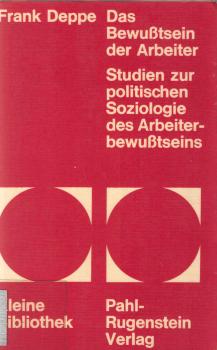 Das Bewusstsein der Arbeiter : Studien z. polit. Soziologie d. Arbeiterbewusstseins / Frank Deppe, Gewerkschaftliche Jugendbildung und politisches Bewusstsein / Helga Deppe-Wolfinger