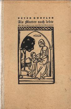 Als Mutter noch lebte : Aus e. Kindheit ; [Ill. Liebhaberausg.] / Peter Dörfler. Mit 15 getönten Holzschn. von Ruth Schaumann [auf Taf.]
