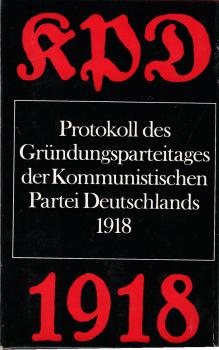 Protokoll des Gründungsparteitages der Kommunistischen Partei Deutschlands : (30. Dez. 1918 - 1. Jan. 1919) / Inst. f. Marxismus-Leninismus beim ZK d. SED. [Red.: Günter Hortzschansky u. a.]